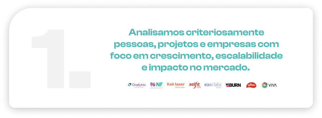 Analisamos criteriosamente pessoas, projetos e empresas com foco em crescimento, escalabilidade e impacto no mercado